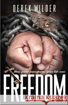 Freedom: How Grace Transforms Your Life Now