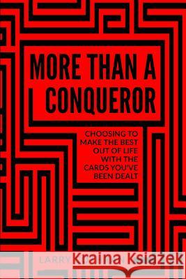 More Than A Conqueror: Choosing To Make The Best Out Of Life With The Cards You've Been Dealt