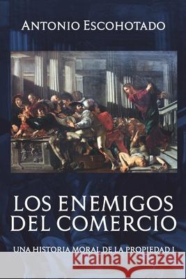 Los enemigos del comercio: Una historia moral de la propiedad Volumen 1