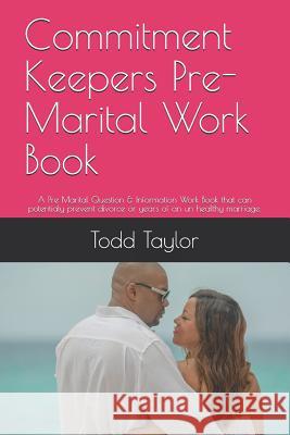 Commitment Keepers Pre-Marital Work Book: A Pre Marital Question & Information Work Book That Can Potentialy Prevent Divorce or Years of an Un Healthy