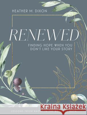 Renewed - Women's Bible Study Participant Workbook with Leader Helps: Finding Hope When You Dont Like Your Story