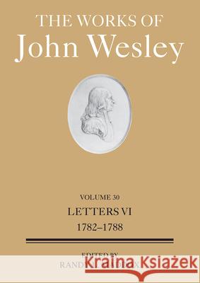 Works of John Wesley Volume 30: Letters VI (1782-1788) (The Works of John Wesley Volume 30)