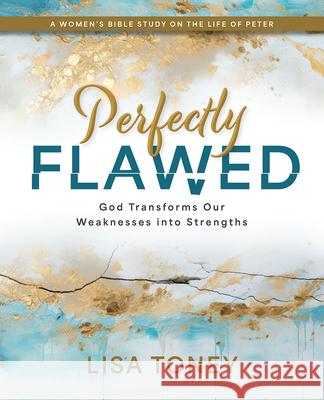 Perfectly Flawed Women's Bible Study: God Transforms Our Weaknesses Into Strengths (a Women's Bible Study on the Life of Peter)