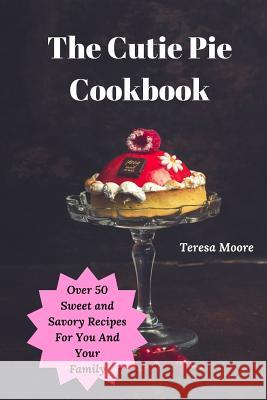 The Cutie Pie Cookbook: Over 50 Sweet and Savory Recipes for You and Your Family