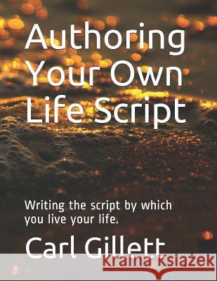 Authoring Your Own Life Script: Writing the Script by Which You Live Your Life.