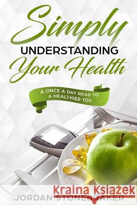 Simply Understanding Your Health: A Once a Day Read to a Healthier You