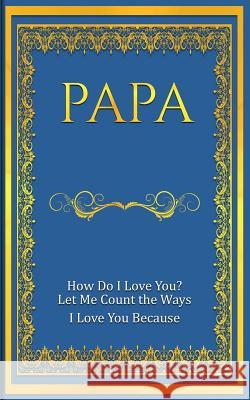 Papa: How Do I Love You? Let Me Count The Ways: I Love You Because