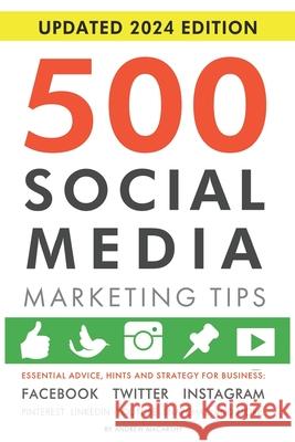 500 Social Media Marketing Tips: Essential Advice, Hints and Strategy for Business: Facebook, Twitter, Instagram, Pinterest, LinkedIn, YouTube, Snapch