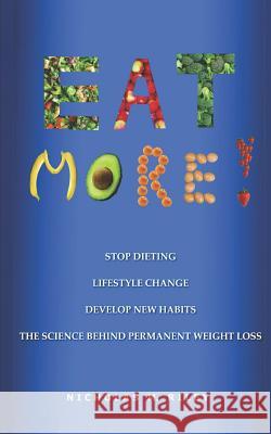 Eat More!: The Science Behind Permanent Weight Loss and Lifestyle Change