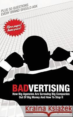 Badvertising: How Big Agencies Are Screwing Big Companies Out of Big Money, and How to Stop It