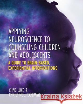 Applying Neuroscience to Counseling Children and Adolescents: A Guide to Brain-Based, Experiential Interventions