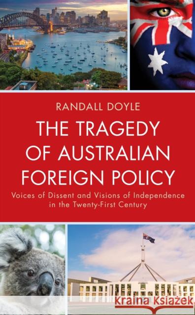 The Tragedy of Australian Foreign Policy: Voices of Dissent and Visions of Independence in the 21st Century