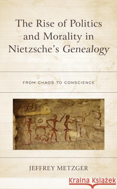 The Rise of Politics and Morality in Nietzsche's Genealogy: From Chaos to Conscience