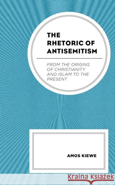 The Rhetoric of Antisemitism: From the Origins of Christianity and Islam to the Present