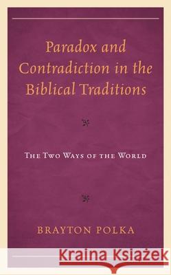 Paradox and Contradiction in the Biblical Traditions: The Two Ways of the World