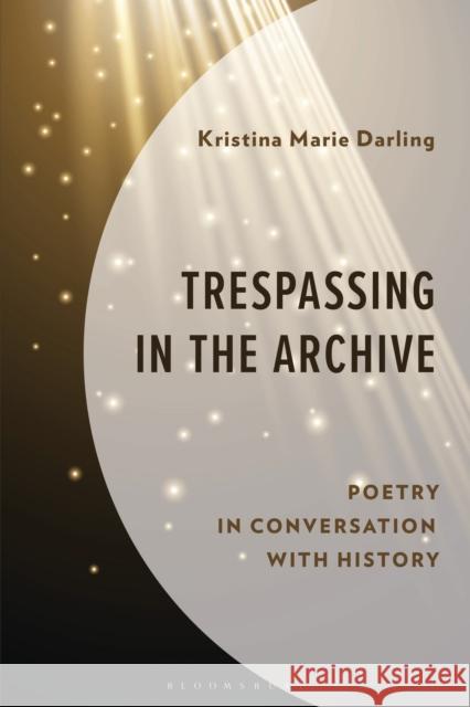 Trespassing in the Archive: Poetry in Conversation with History