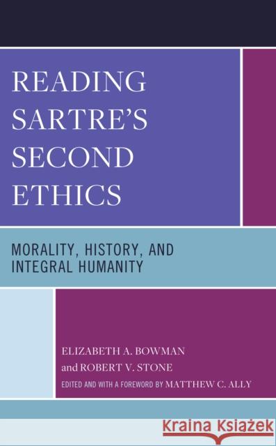 Reading Sartre's Second Ethics: Morality, History, and Integral Humanity