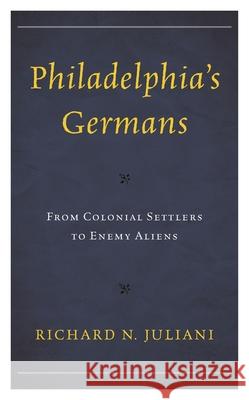 Philadelphia's Germans: From Colonial Settlers to Enemy Aliens