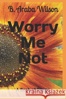 Worry Me Not: A Book of Poems