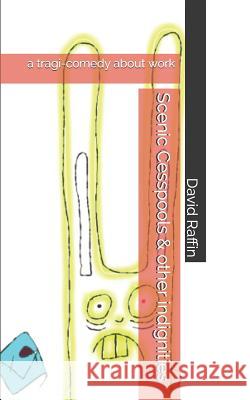 Scenic Cesspools & other indignities: a tragi-comedy about work