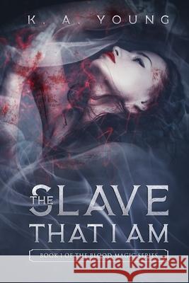 The Slave That I Am: Book 1 of The Blood Magic Series
