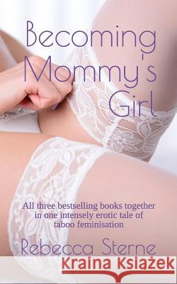 Becoming Mommy's Girl: All three bestselling books together in one intensely erotic tale of taboo feminisation