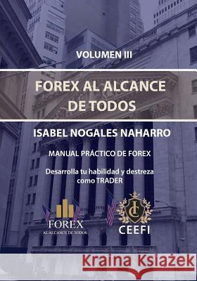 Volumen III Forex Al Alcance de Todos: Manual Práctico de Forex Desarrolla tu destreza como trader