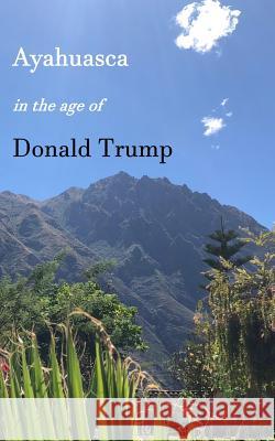 Ayahuasca in the Age of Donald Trump