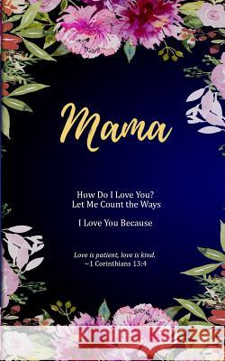 Mama: How Do I Love You? Let Me Count the Ways. I Love You Because. Love is Patient, Love is Kind.