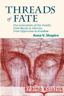 Threads of Fate: Five Generations of One Family: From Russia to America, From Oppression to Freedom