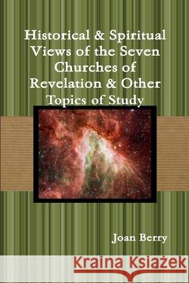 Historical & Spiritual Views of the Seven Churches of Revelation & Other Topics of Study