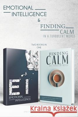 Emotional Intelligence & Finding Calm In A Turbulent World (2 books in 1): Improve your Social Skills, Calmness, Self-Awareness, Self-Discipline, Rela