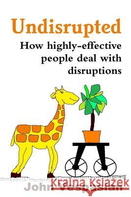Undisrupted: How Highly-Effective People Deal with Disruptions