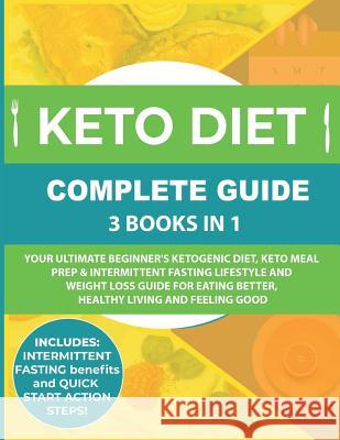 Keto Diet Complete Guide: 3 Books in 1: Your Ultimate Beginner's Ketogenic Diet, Keto Meal Prep & Intermittent Fasting Lifestyle and Weight Loss