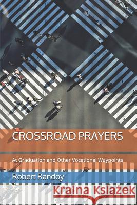 Crossroad Prayers: At Graduation and Other Vocational Waypoints