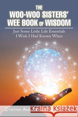 The Woo-Woo Sisters' Wee Book of Wisdom: Just Some Little Life Essentials I Wish I Had Known When