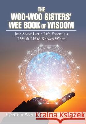 The Woo-Woo Sisters' Wee Book of Wisdom: Just Some Little Life Essentials I Wish I Had Known When