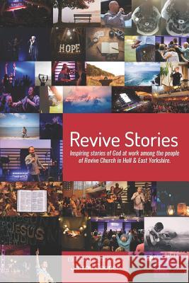 Revive Stories: Inspiring Stories of God at Work Among the People of Revive Church in Hull & East Yorkshire