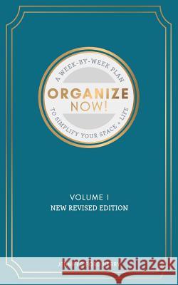 Organize Now: A Week-by-Week Guide to Simplify Your Space and Your Life