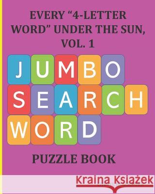 Every 4-Letter Word Under the Sun, Vol. 1: Jumbo Search Word Puzzle Book