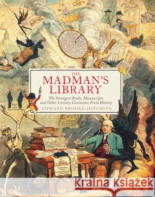 The Madman's Library: The Strangest Books, Manuscripts and Other Literary Curiosities from History