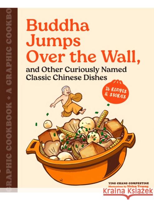 Buddha Jumps Over the Wall, and Other Curiously Named Classic Chinese Dishes: Graphic Cookbook + 28 Recipes