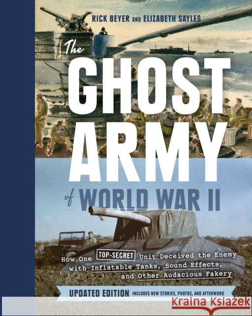Ghost Army of World War II: How One Top-Secret Unit Deceived the Enemy with Inflatable Tanks, Sound Effects, and Other Audacious Fakery