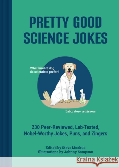 Pretty Good Science Jokes: 230 Peer-Reviewed, Lab-Tested, Nobel-Worthy Jokes, Puns, and Zingers