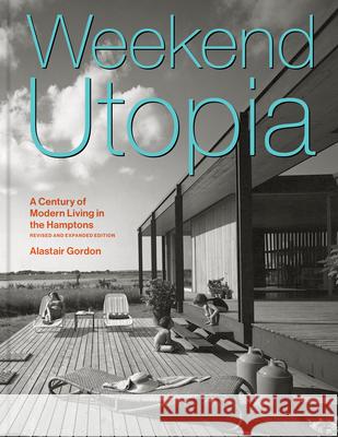 Weekend Utopia Revised and Expanded Edition: A Century of Modern Living in the Hamptons