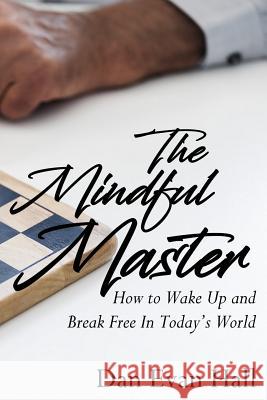 The Mindful Master: How to Wake Up and Break Free in Today's World