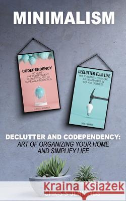 Minimalism: 2 Manuscripts Declutter And Codependency: Art of organising your home and simplify life