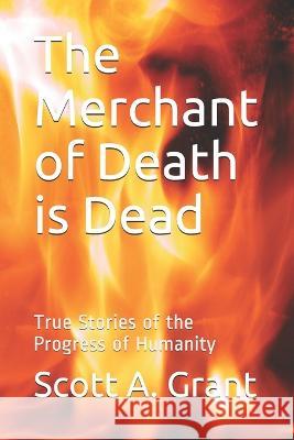 The Merchant of Death Is Dead: True Stories of the Progress of Humanity