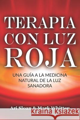 Terapia con luz roja: Una guía a la medicina natural de la luz sanadora: Red Light Therapy: Guide to Natural Healing Light Medicine - (Libro en Espanol / Spanish Book Version (Spanish Edition)