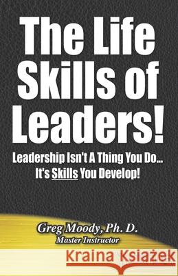 The Life Skills of Leaders!: Leadership isn't a thing you do - it's SKILLS you Develop!